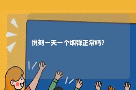 悦刻一天一个烟弹正常吗�
？ 